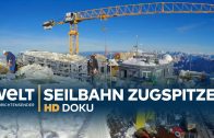 Seilbahn Zugspitze – höchste Baustelle Deutschlands | Doku